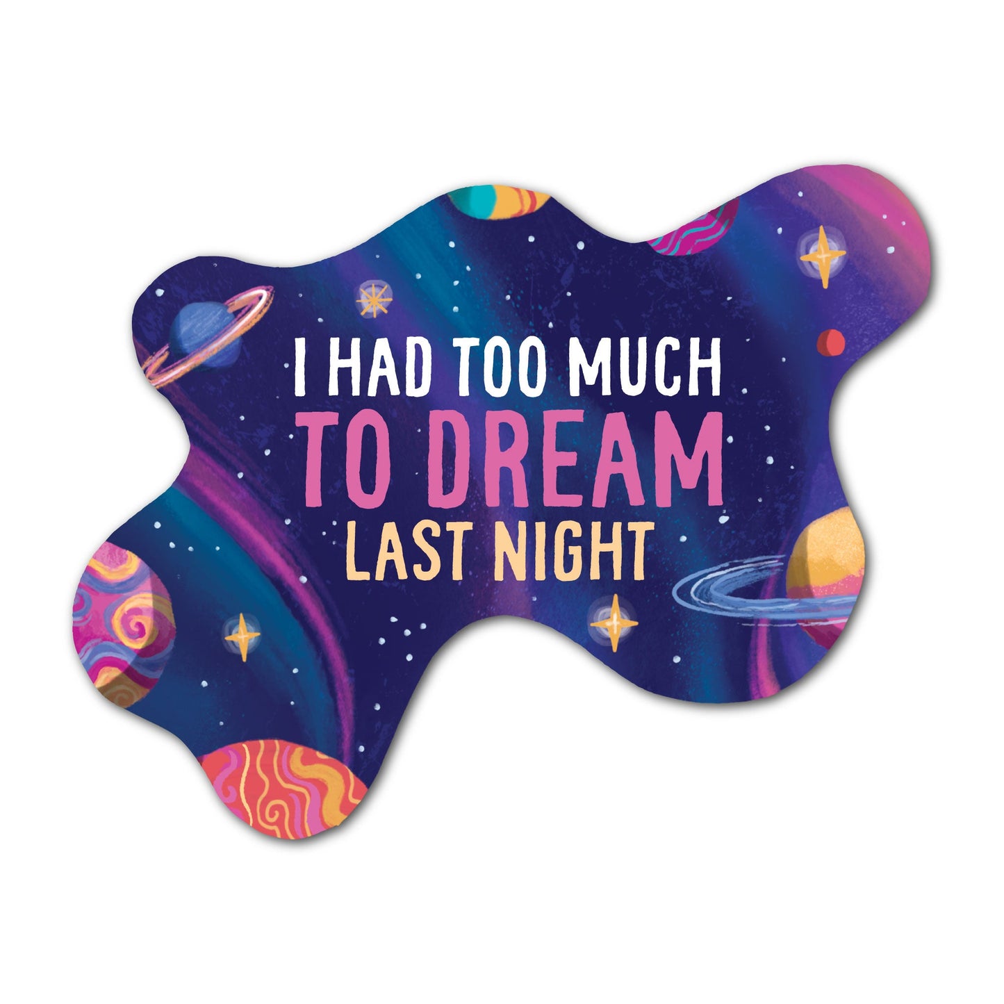 I had too much to dream last night sticker with colorful cosmic lettering.